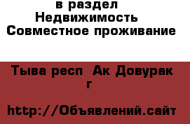  в раздел : Недвижимость » Совместное проживание . Тыва респ.,Ак-Довурак г.